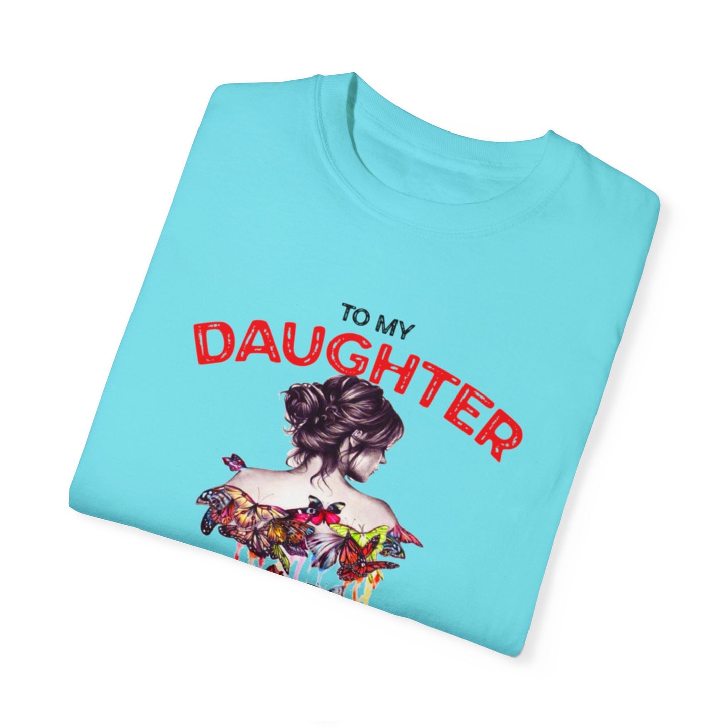 To My Daughter | Unisex Garment-Dyed T-shirt